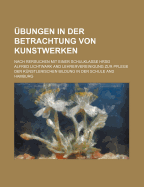 Ubungen in Der Betrachtung Von Kunstwerken; Nach Rersuchen Mit Einer Schulklasse Hrsg