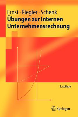 Ubungen Zur Internen Unternehmensrechnung - Ernst, Christian, and Riegler, Christian, and Schenk, Gerald