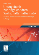 Ubungsbuch Zur Angewandten Wirtschaftsmathematik: Aufgaben, Testklausuren Und Ausfuhrliche Losungen