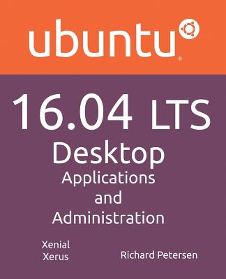 Ubuntu 16.04 Lts Desktop: Applications and Administration - Petersen, Richard