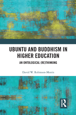 Ubuntu and Buddhism in Higher Education: An Ontological Rethinking - Robinson-Morris, David