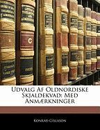 Udvalg AF Oldnordiske Skjaldekvad: Med Anmaerkninger - Gslason, Konr, and Gislason, Konrao