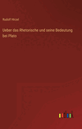 Ueber das Rhetorische und seine Bedeutung bei Plato