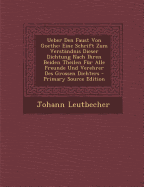 Ueber Den Faust Von Goethe: Eine Schrift Zum Verstandnis Dieser Dichtung Nach Ihren Beiden Theilen Fur Alle Freunde Und Verehrer Des Grossen Dichters - Leutbecher, Johann