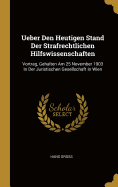 Ueber Den Heutigen Stand Der Strafrechtlichen Hilfswissenschaften: Vortrag, Gehalten Am 25 November 1903 in Der Juristischen Gesellschaft in Wien