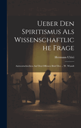 Ueber Den Spiritismus ALS Wissenschaftliche Frage: Antwortschreiben Auf Den Offenen Brief Des ... W. Wundt