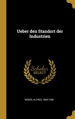 Ueber Den Standort Der Industrien - Weber, Alfred