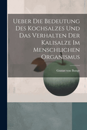 Ueber Die Bedeutung Des Kochsalzes Und Das Verhalten Der Kalisalze Im Menschlichen Organismus