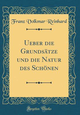 Ueber Die Grundsatze Und Die Natur Des Schonen (Classic Reprint) - Reinhard, Franz Volkmar