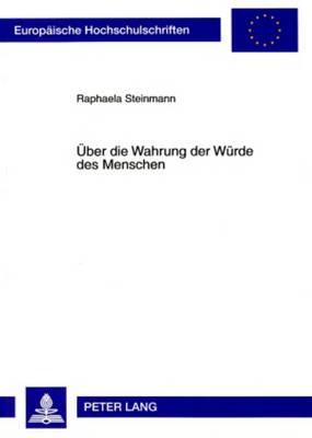 Ueber Die Wahrung Der Wuerde Des Menschen - Steinmann, Raphaela