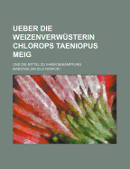 Ueber Die Weizenverwusterin Chlorops Taeniopus Meig; Und Die Mittel Zu Ihrer Bekampfung