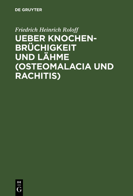 Ueber Knochenbr?chigkeit Und L?hme (Osteomalacia Und Rachitis) - Roloff, Friedrich Heinrich