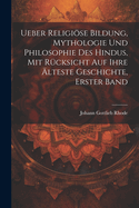 Ueber Religiose Bildung, Mythologie Und Philosophie Des Hindus, Mit Rucksicht Auf Ihre Alteste Geschichte, Erster Band