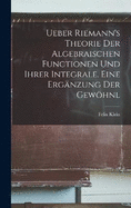 Ueber Riemann's Theorie der Algebraischen Functionen und ihrer Integrale. Eine Ergnzung der Gewhnl