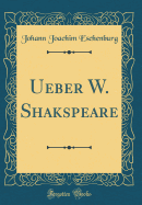Ueber W. Shakspeare (Classic Reprint)