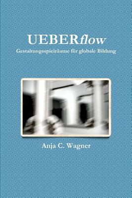 UEBERflow: Gestaltungsspielr?ume f?r globale Bildung - Wagner, Anja C