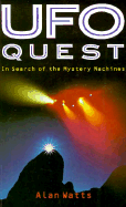 UFO Quest: In Search of the Mystery Machines - Watts, Alan W