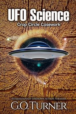 UFO Science: Crop Circle Casework - Turner, G O, and Laing, Eleanor (Editor)