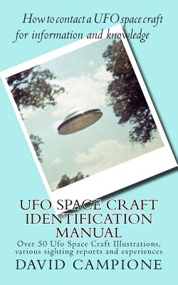 Ufo Space Craft Identification Manual: Over 50 Ufo Space Craft Illustrations, various sighting reports and experiences - Campione, David