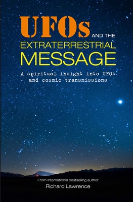 UFOs and the Extraterrestrial Message: A Spiritual Insight Into UFOs and Cosmic Transmissions - Lawrence, Richard