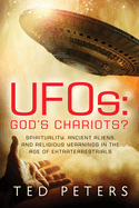 UFOs: God's Chariots?: Spirituality, Ancient Aliens, and Religious Yearnings in the Age of Extraterrestrials