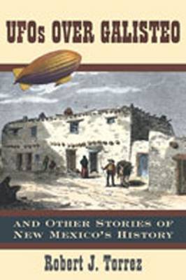UFOs Over Galisteo and Other Stories of New Mexico's History - Torrez, Robert J
