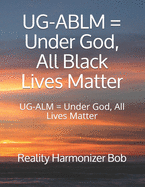 UG-ABLM = Under God, All Black Lives Matter: UG-ALM = Under God, All Lives Matter