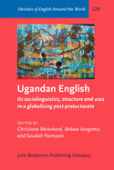 Ugandan English: Its Sociolinguistics, Structure and Uses in a Globalising Post-Protectorate