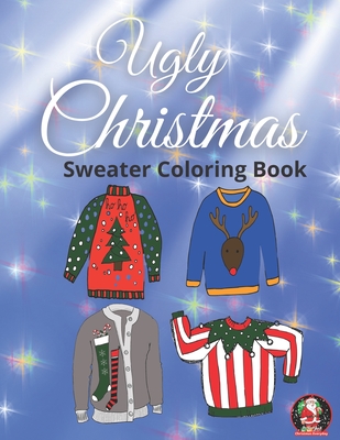 Ugly Christmas Sweater Coloring Book: Fun, Easy and Relaxing Christmas Sweaters For Adults & Kids - Everyday, Christmas