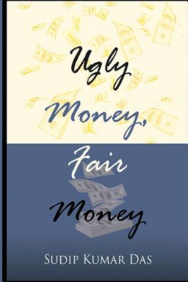 Ugly Money, Fair Money - Das, Sudip Kumar