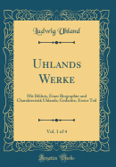 Uhlands Werke, Vol. 1 of 4: Mit Bildnis, Einer Biographie Und Charakteristik Uhlands; Gedichte, Erster Teil (Classic Reprint)