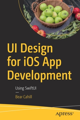 Ui Design for IOS App Development: Using Swiftui - Cahill, Bear