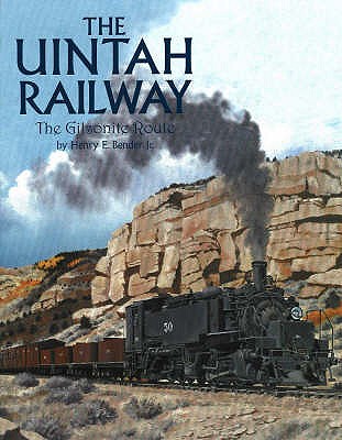 Uintah Railway: The Gilsonite Route - Bender, Henry E