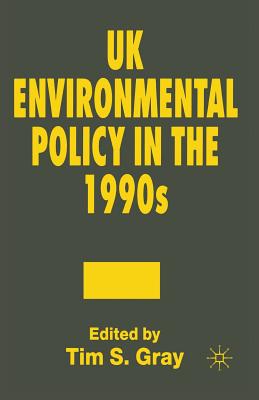 UK Environmental Policy in the 1990s - Gray, Tim S. (Editor)