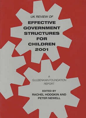 UK Review of Effective Government Structures for Children 2001: A Gulbenkian Foundation Report - Hodgkin, Rachel, and etc., and Newell, Peter