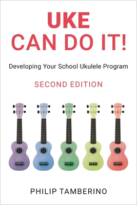 Uke Can Do It!: Developing Your School Ukulele Program - Tamberino, Philip