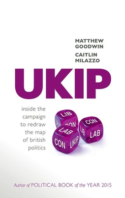 UKIP: Inside the Campaign to Redraw the Map of British Politics - Goodwin, Matthew, and Milazzo, Caitlin