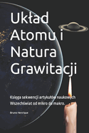 Uklad Atomu i Natura Grawitacji: Ksiga sekwencji artykul?w naukowych Wszech[wiat od mikro do makro.