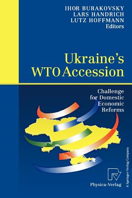 Ukraine's Wto Accession: Challenge for Domestic Economic Reforms - Burakovsky, Ihor (Editor), and Handrich, Lars (Editor), and Hoffmann, Lutz (Editor)