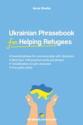 Ukrainian Phrasebook for Helping Refugees: Essential phrases for communication with Ukrainians with transliteration and audio - Ohoiko, Anna