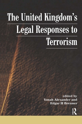 UK's Legal Responses to Terrorism - Alexander, Yonah (Editor), and Brenner, Edgar H (Editor)