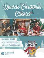 Ukulele Christmas Classics: 12 Holiday Songs with Chords, Melodies, Tabs and Fingerpicking!