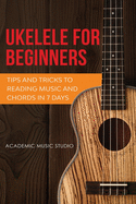 Ukulele for Beginners: Tips and Tricks to Reading Music and Chords in 7 Days