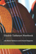 Ukulele Tablature Notebook: Uke Blank Tablature and Chords Diagrams for Music Composition