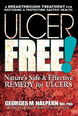 Ulcer Free!: Nature's Safe & Effective Remedy for Ulcers - Halpern, Georges M, M.D., PH.D.