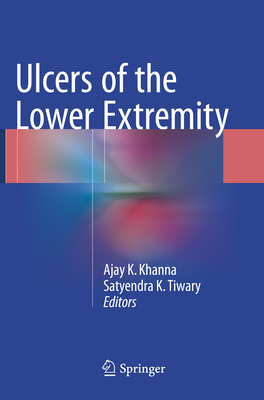 Ulcers of the Lower Extremity - Khanna, Ajay K (Editor), and Tiwary, Satyendra K (Editor)