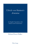 Ulrich Von Hutten's Arminius: An English Translation with Analysis and Commentary - Walker, Richard Ernest