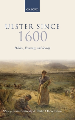 Ulster Since 1600: Politics, Economy, and Society - Kennedy, Liam (Editor), and Ollerenshaw, Philip (Editor)