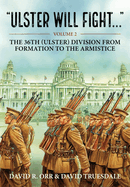 Ulster Will Fight: Volume 2 - The 36th (Ulster) Division in Training and at War 1914-1918