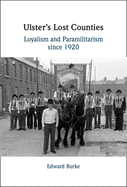 Ulster's Lost Counties: Loyalism and Paramilitarism Since 1920